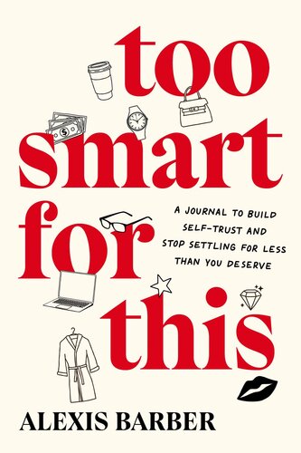 Too Smart for This : A Journal to Build Self-Trust and Stop Settling for Less Than You Deserve