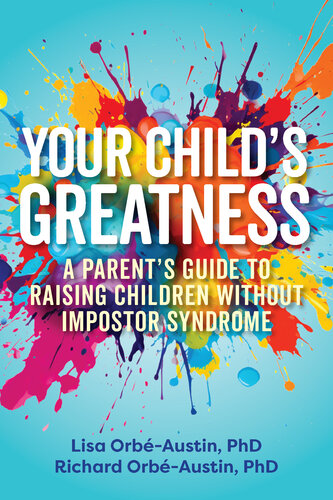 Your Child's Greatness : A Parent's Guide to Raising Children without Imposter Syndrome