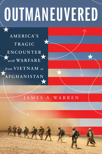 Outmaneuvered - America's Tragic Encounter with Warfare from Vietnam to Afghanistan