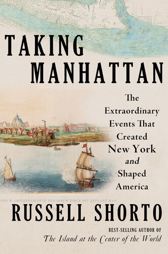 Taking Manhattan - The Extraordinary Events That Created New York and Shaped America