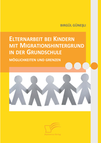 Elternarbeit bei Kindern mit Migrationshintergrund in der Grundschule: Moglichkeiten und Grenzen