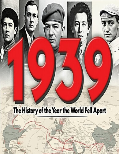 1939: The History of the Year the World Fell Apart