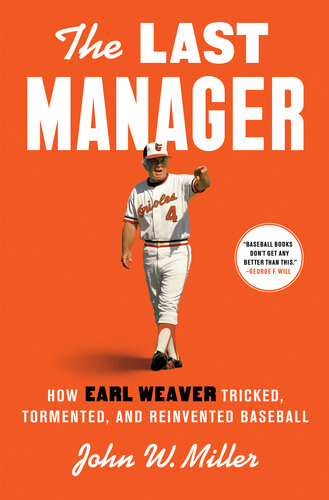 The Last Manager : How Earl Weaver Tricked, Tormented, and Reinvented Baseball