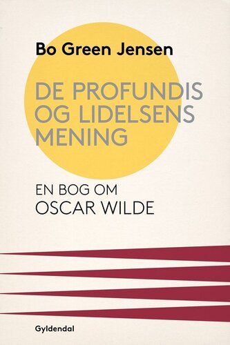 De profundis og lidelsens mening: en bog om Oscar Wilde