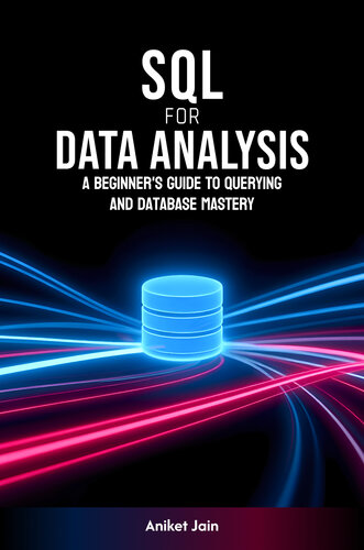 SQL for Data Analysis: A Beginner's Guide to Querying and Database Mastery (Data Decoded: The Beginner's Journey)