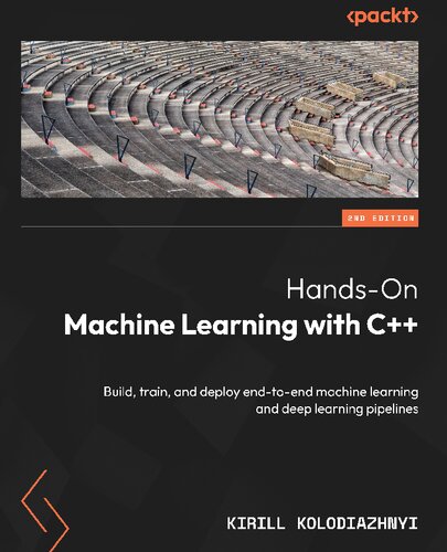 Hands-On Machine Learning with C++: Build, train and deploy end-to-end machine learning and deep learning pipelines, 2nd Edition