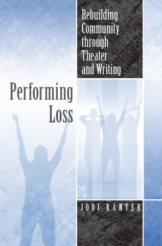 Performing Loss: Rebuilding Community through Theater and Writing (Theater in the Americas)