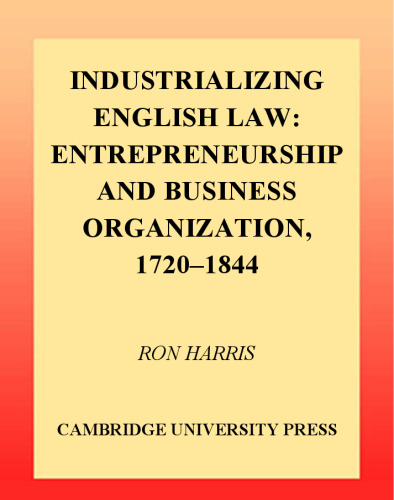 Industrializing English Law: Entrepreneurship and Business Organization, 1720-1844 (Political Economy of Institutions and Decisions)