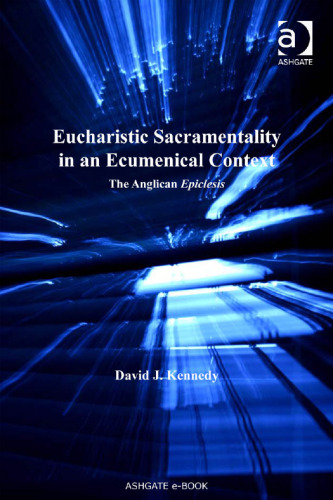 Eucharistic Sacramentality in an Ecumenical Context (Ashgate New Critical Thinking in Religion, Theology, and Biblical Studies)