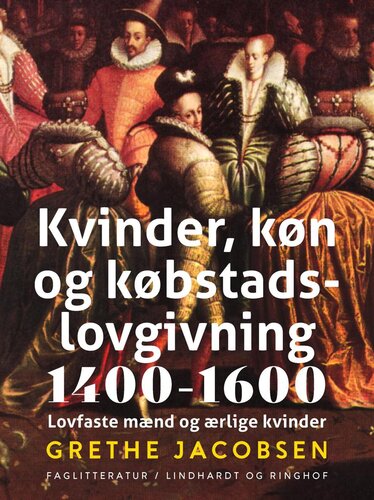 Kvinder, køn og købstadslovgivning 1400-1600: lovfaste mænd og ærlige kvinder (Danish humanist texts and studies; 11)