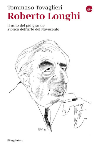 Roberto Longhi. Il mito del più grande storico dell'arte del Novecento
