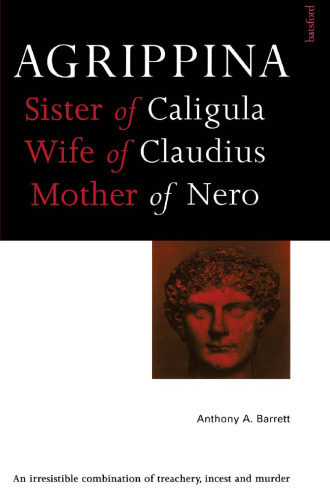Agrippina: Sister of Caligula, Wife of Claudius, Mother of Nero (Roman Imperial Biographies)