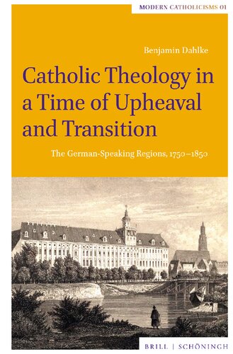 Catholic Theology in a Time of Upheaval and Transition: The German-Speaking Lands, 1750-1850