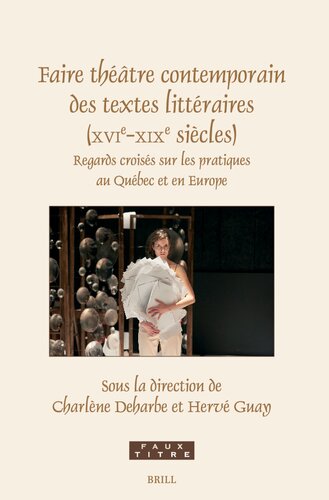 Faire Théâtre Contemporain Des Textes Littéraires (Xvie-XIXe Siècles): Regards Croisés Sur Les Pratiques Au Québec Et En Europe