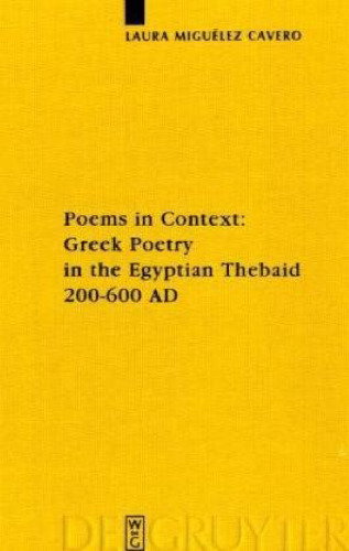 Poems in Context: Greek Poetry in the Egyptian Thebaid 200-600 AD (Sozomena Studies in the Recovery of Ancient Texts - Vol. 2)