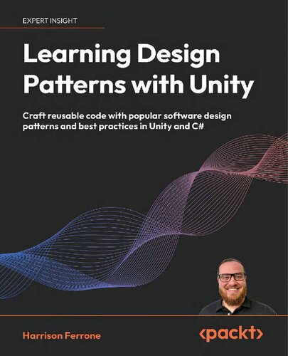 Learning Design Patterns with Unity: Craft reusable code with popular software design patterns and best practices in Unity and C#