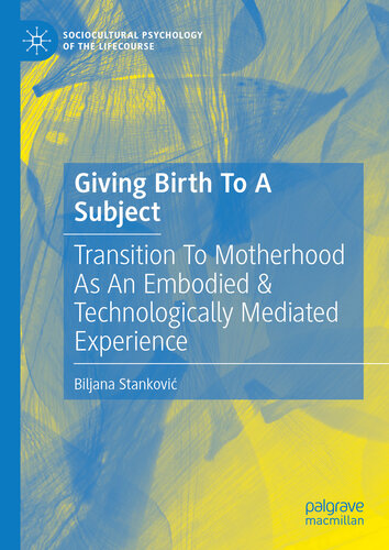Giving Birth To A Subject : Transition To Motherhood As An Embodied & Technologically Mediated Experience