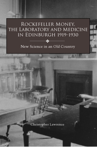 Rockefeller Money, the Laboratory and Medicine in Edinburgh 1919-1930:   : New Science in an Old Country (Rochester Studies in Medical History)
