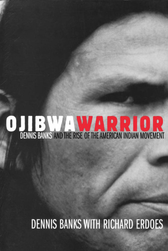 Ojibwa Warrior: Dennis Banks And The Rise Of The American Indian Movement