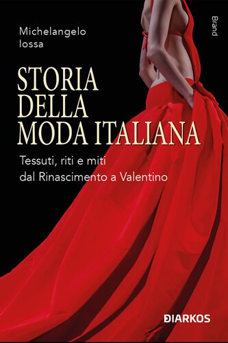 Storia della moda italiana. Tessuti, riti e miti dal Rinascimento a Valentino