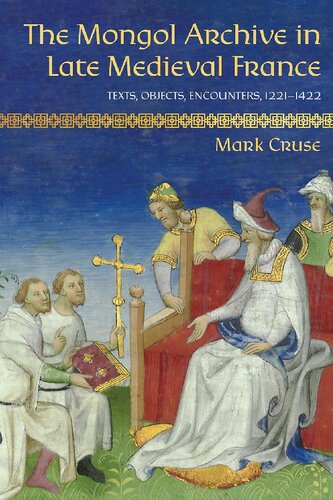 The Mongol Archive in Late Medieval France: Texts, Objects, Encounters, 1221-1422