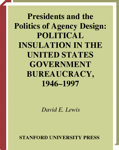 Presidents and the Politics of Agency Design: Political Insulation in the United States Government Bureaucracy, 1946-1997