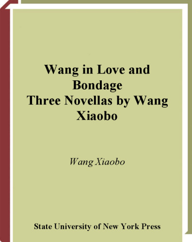 Wang in Love and Bondage: Three Novellas by Wang Xiaobo