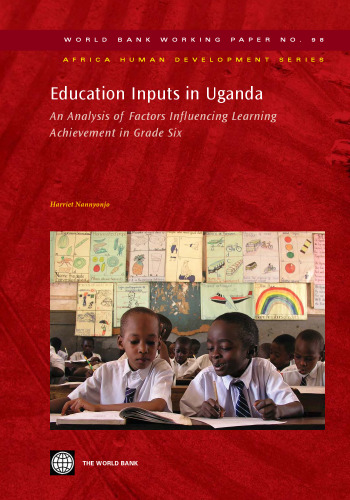 Education Inputs in Uganda: An Analysis of Factors Influencing Learning Achievement in Grade Six (World Bank Working Papers)