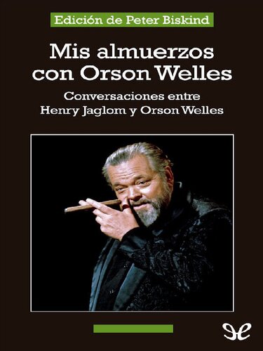 Biskind, Peter _ Mis almuerzos con Orson Welles - Conversaciones Entre Henry Jaglom y Orson Welles (epub)