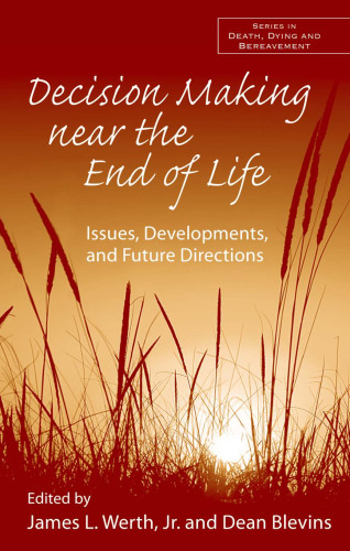 Decision Making Near the End of Life: Issues, Development, and Future Directions (Series in Death, Dying, and Bereavement)