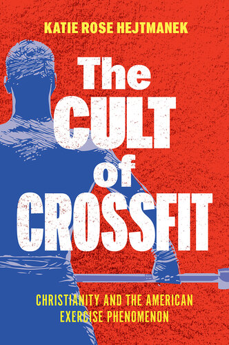 The Cult of CrossFit : Christianity and the American Exercise Phenomenon