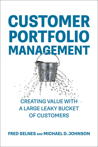 Customer Portfolio Management : Creating Value with a Large Leaky Bucket of Customers