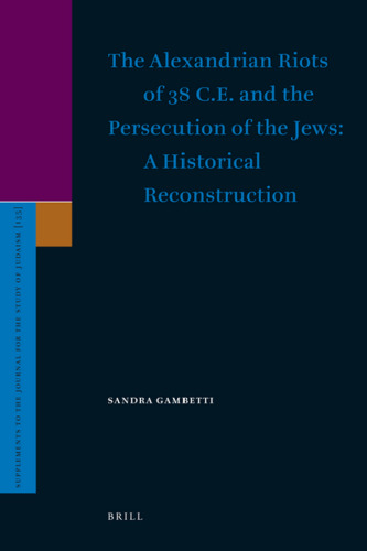 The Alexandrian Riots of 38 C.E. and the Persecution of the Jews. A Historical Reconstruction (Supplements to the Journal for the Study of Judaism)