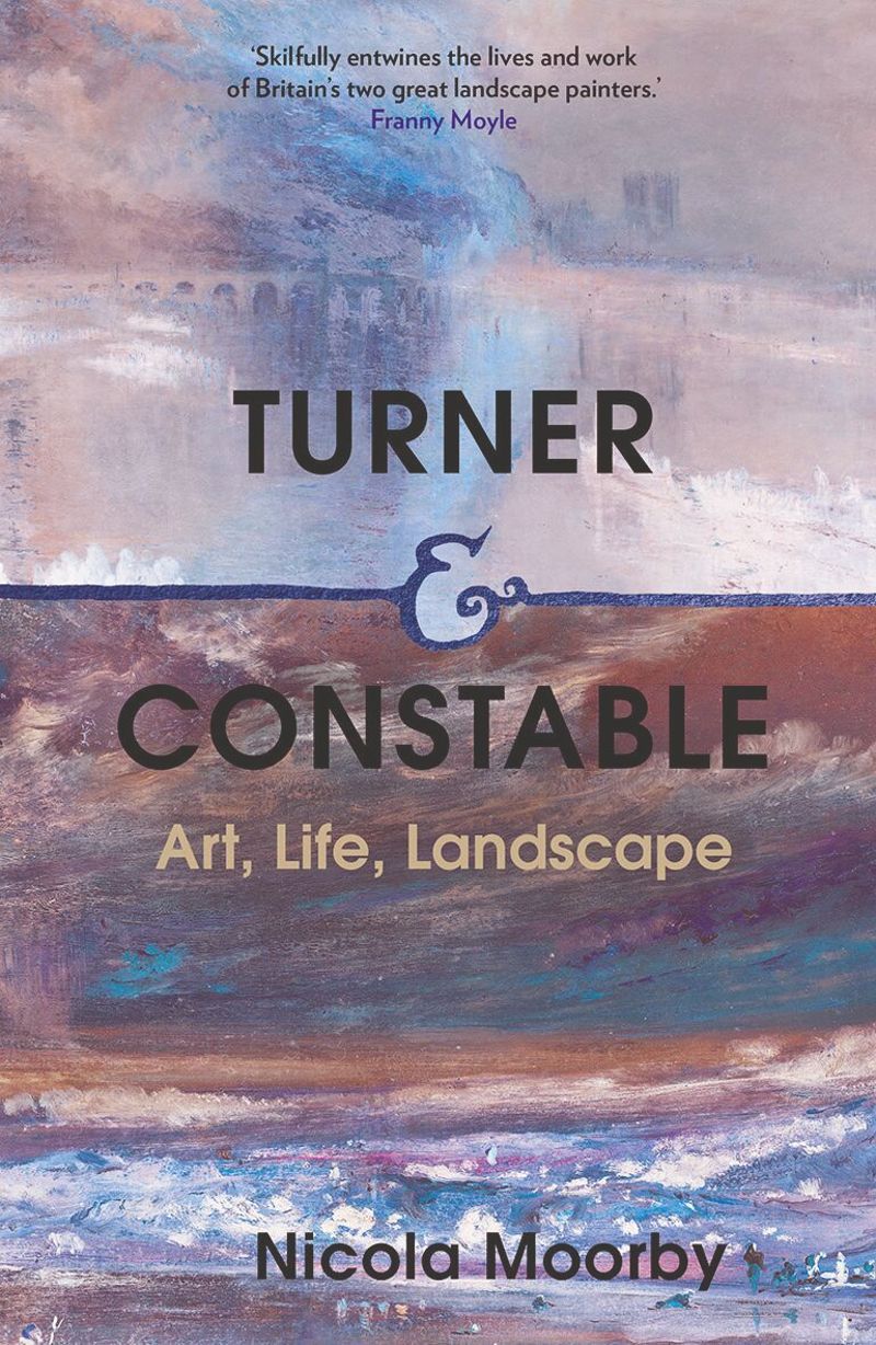 Turner and Constable: Art, Life, Landscape