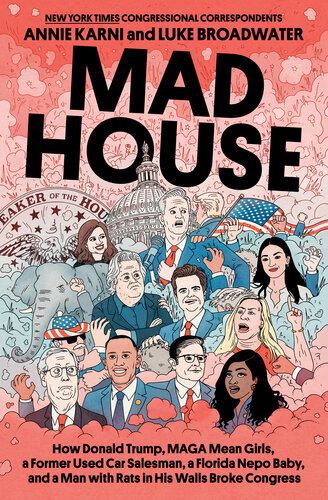 Mad House: How Donald Trump, MAGA Mean Girls, a Former Used Car Salesman, a Florida Nepo Baby, and a Man with Rats in His Walls Broke Congress