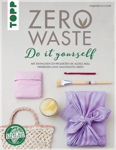 Zero Waste Do it yourself: Mit einfachen DIY-Projekten im Alltag Müll vermeiden und nachhaltig leben