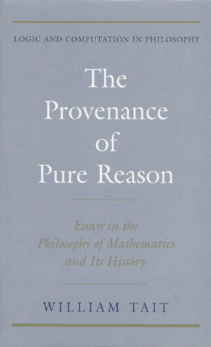 The Provenance of Pure Reason: Essays in the Philosophy of Mathematics and Its History (Logic and Computation in Philosophy)