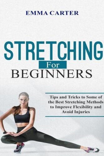 Stretching for Beginners: Tips and Tricks to Some of the Best Stretching Methods to Improve Flexibility and Avoid Injuries