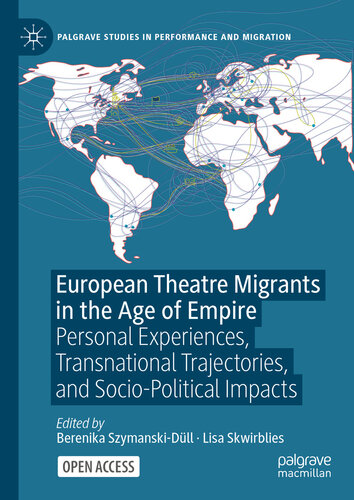 European Theatre Migrants in the Age of Empire : Personal Experiences, Transnational Trajectories, and Socio-Political Impacts