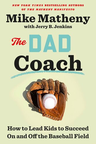 The Dad Coach : How to Lead Kids to Succeed On and Off the Baseball Field
