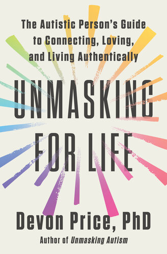 Unmasking for Life : The Autistic Person's Guide to Connecting, Loving, and Living Authentically