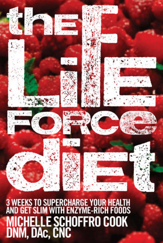 The Life Force Diet: 3 Weeks to Supercharge Your Health and Stay Slim with Enzyme-Rich Foods