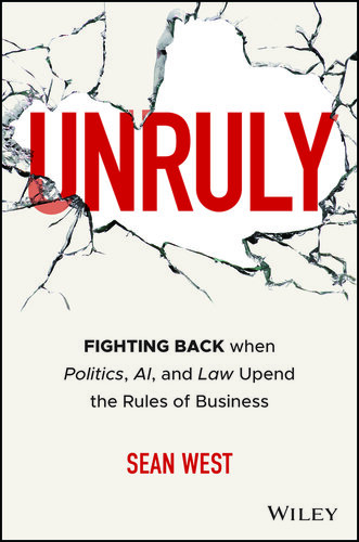 Unruly : Fighting Back when Politics, AI and Law Upend the Rules of Business