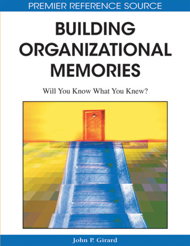 Building Organizational Memories: Will You Know What You Knew? (Premier Reference Source)