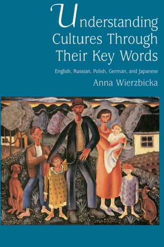 Understanding Cultures through Their Key Words: English, Russian, Polish, German, and Japanese (Oxford Studies in Anthropological Linguistics)