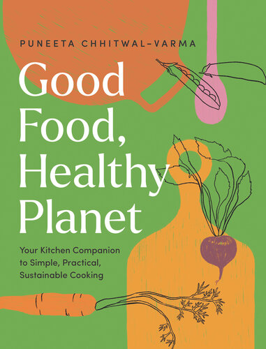 Good Food, Healthy Planet : Your Kitchen Companion to Simple, Practical, Sustainable Cooking