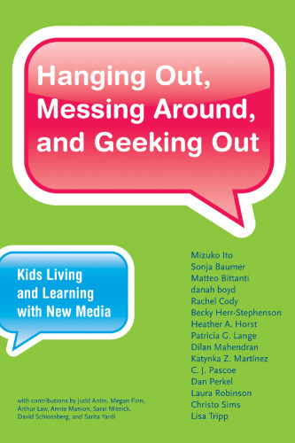 Hanging Out, Messing Around, and Geeking Out: Kids Living and Learning with New Media (John D. and Catherine T. MacArthur Foundation Series on Digital Media and Learning)