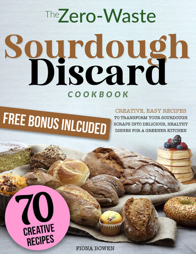 The Zero-Waste Sourdough Discard Cookbook: Transforming Discard into Tasty Probiotic Treats | Creative Recipes for All Skill Levels