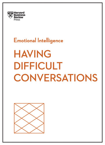 Having Difficult Conversations : Hbr Emotional Intelligence Series