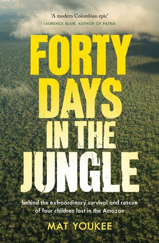 Forty Days in the Jungle: Behind the Extraordinary Survival and Rescue of Four Children Lost in the Amazon